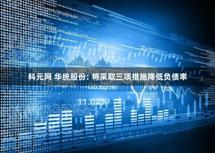 科元网 华统股份: 将采取三项措施降低负债率