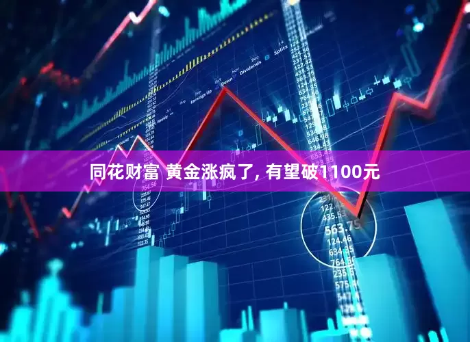 同花财富 黄金涨疯了, 有望破1100元