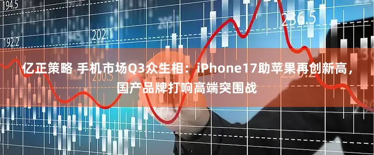 亿正策略 手机市场Q3众生相:iPhone17助苹果再创新高,国产品牌打响高端突围战